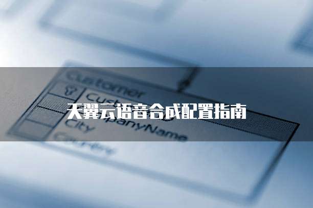 天翼云语音合成配置指南