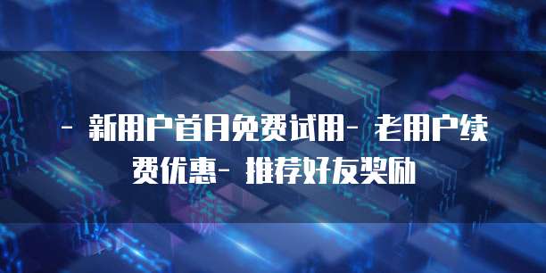 - 新用户首月免费试用- 老用户续费优惠- 推荐好友奖励