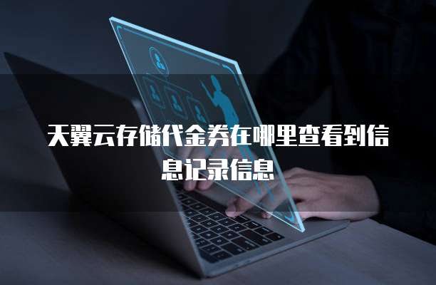 天翼云存储代金券在哪里查看到信息记录信息