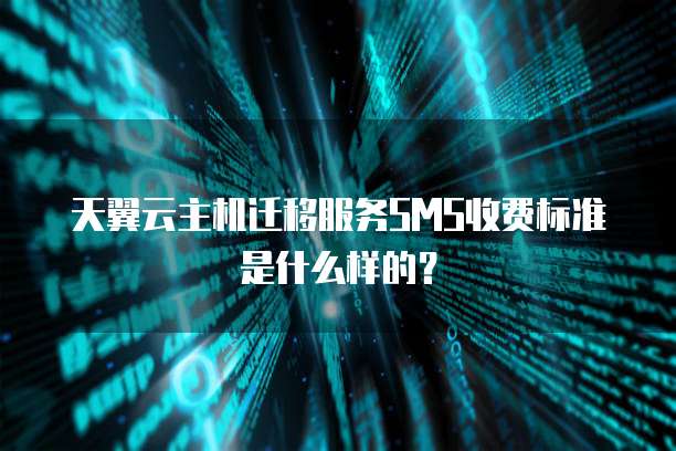 天翼云主机迁移服务SMS收费标准是什么样的?