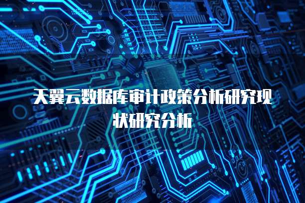 天翼云数据库审计政策分析研究现状研究分析