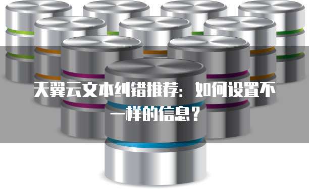 天翼云文本纠错推荐:如何设置不一样的信息?