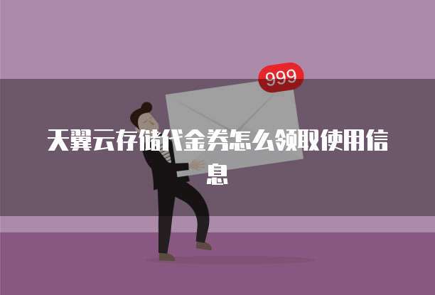 天翼云存储代金券怎么领取使用信息