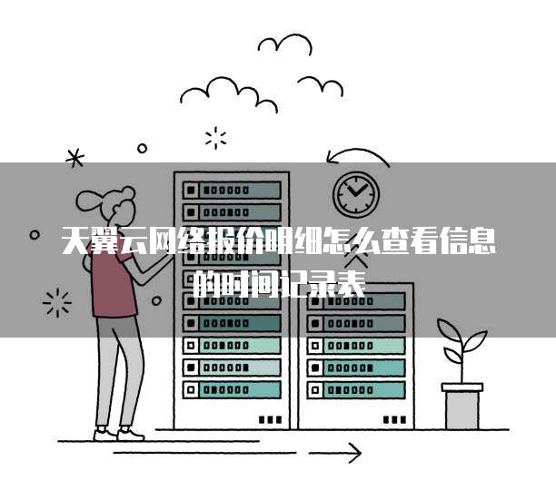 天翼云网络报价明细怎么查看信息的时间记录表