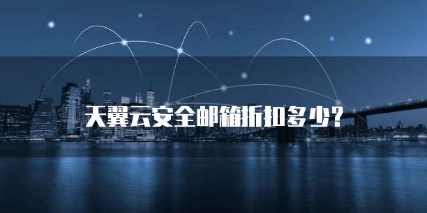 天翼云安全邮箱折扣多少？