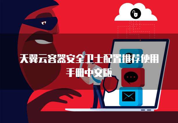 天翼云容器安全卫士配置推荐使用手册中文版