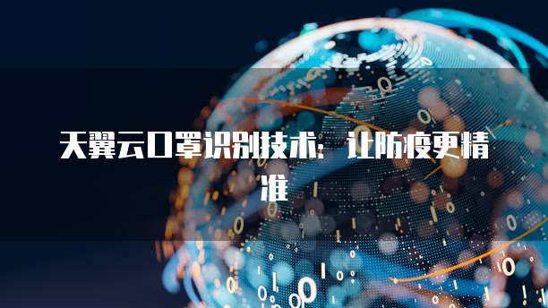 天翼云口罩识别技术:让防疫更精准