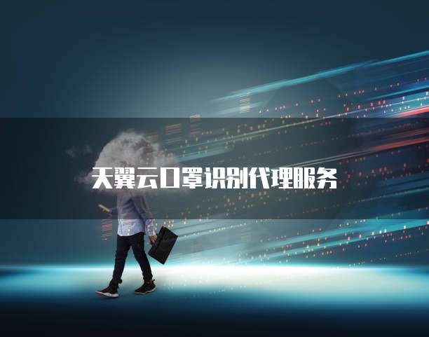 天翼云口罩识别代理服务