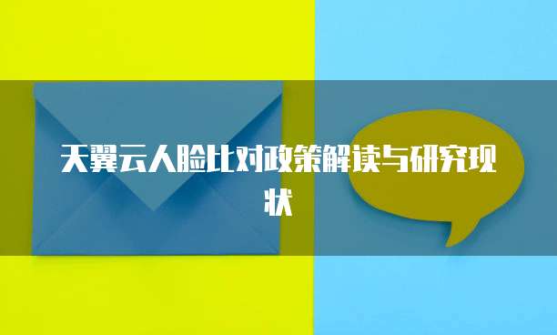 天翼云人脸比对政策解读与研究现状