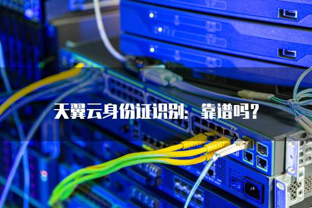 天翼云身份证识别：靠谱吗？