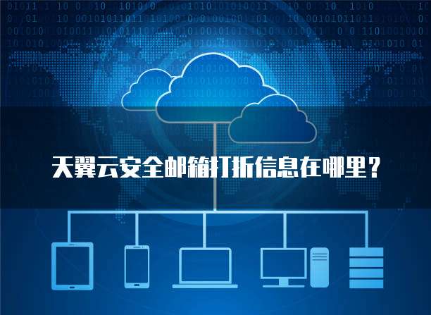 天翼云安全邮箱打折信息在哪里?