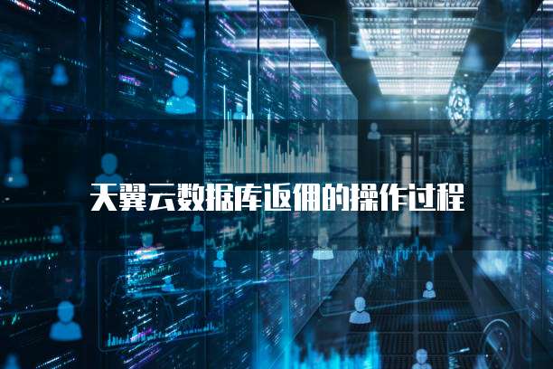 天翼云数据库返佣的操作过程