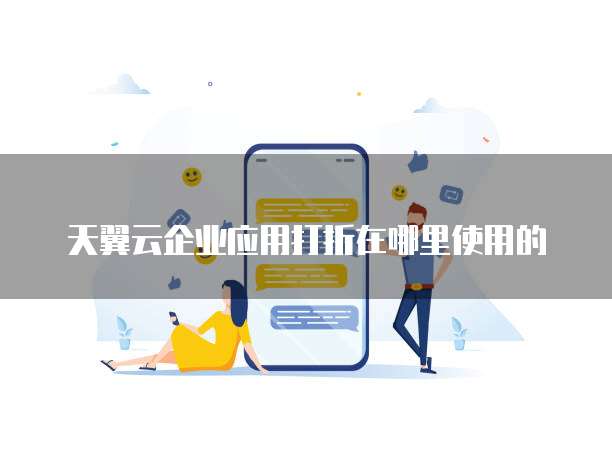 天翼云企业应用打折在哪里使用的