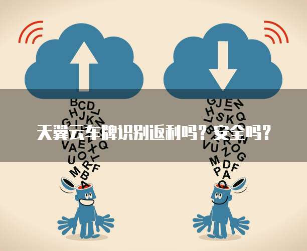 天翼云车牌识别返利吗?安全吗?