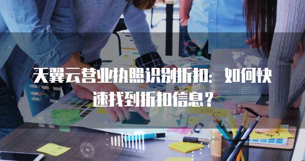 天翼云营业执照识别折扣:如何快速找到折扣信息?