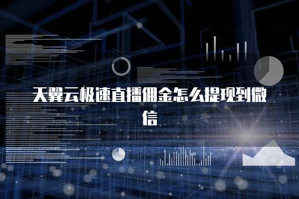 天翼云极速直播佣金怎么提现到微信