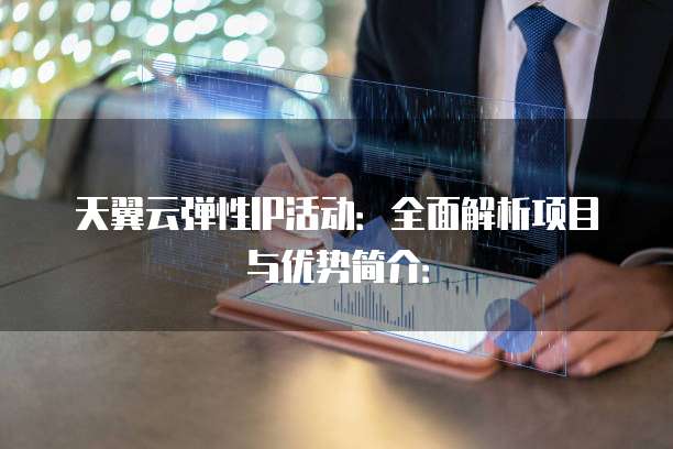 天翼云弹性IP活动：全面解析项目与优势简介：