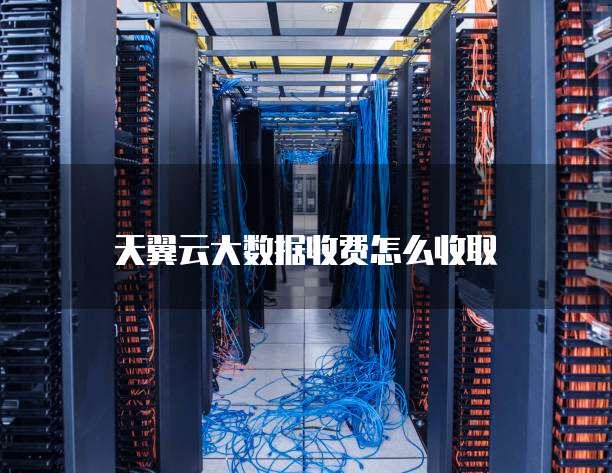 天翼云大数据收费怎么收取