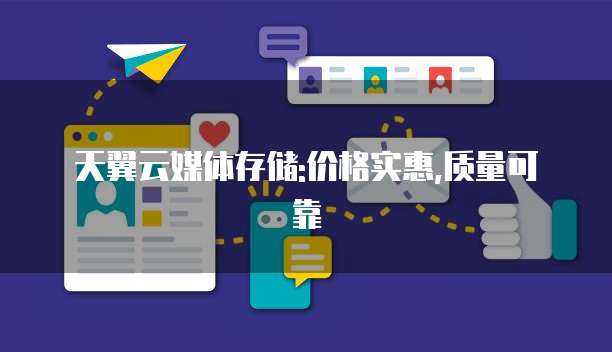 天翼云媒体存储:价格实惠,质量可靠