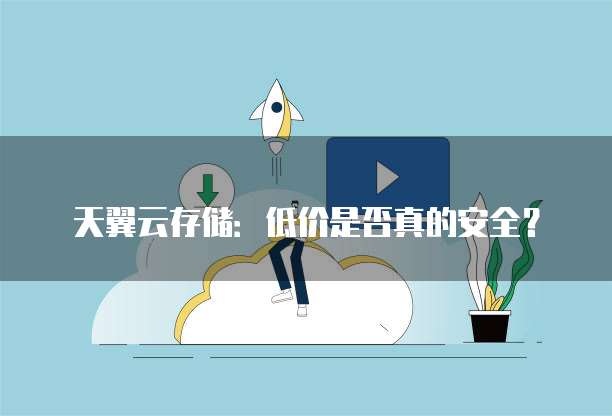 天翼云存储:低价是否真的安全?