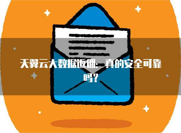 天翼云大数据返佣：真的安全可靠吗？