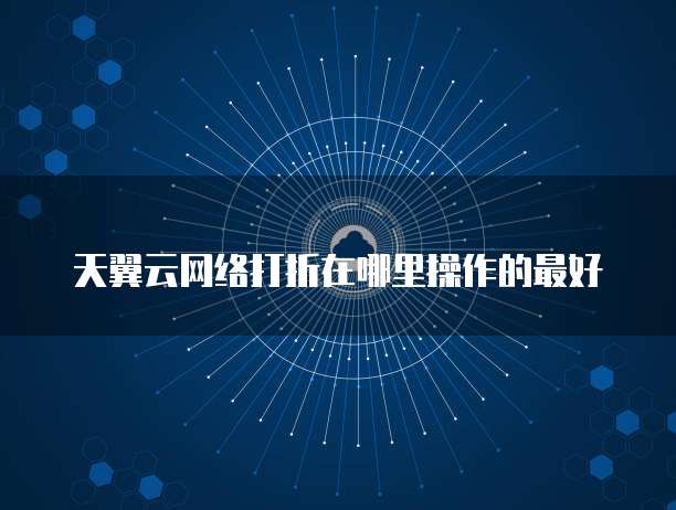 天翼云网络打折在哪里操作的最好