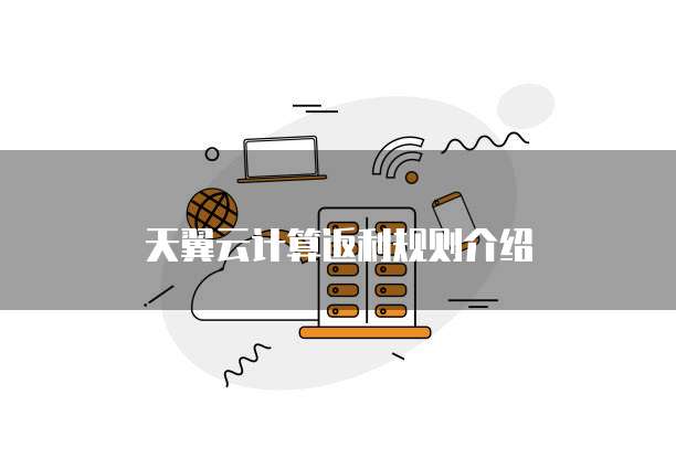 天翼云计算返利规则介绍