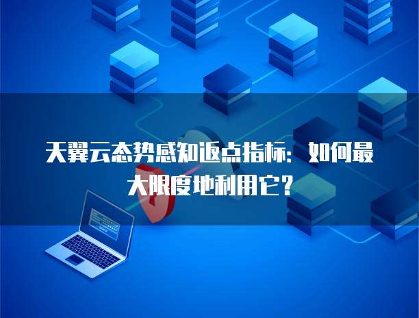 天翼云态势感知返点指标：如何最大限度地利用它？