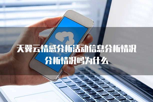 天翼云情感分析活动信息分析情况分析情况吗为什么