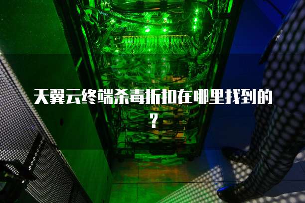 天翼云终端杀毒折扣在哪里找到的?