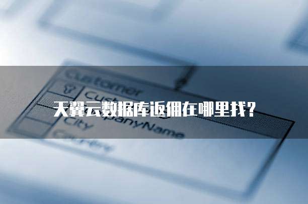 天翼云数据库返佣在哪里找?