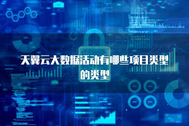 天翼云大数据活动有哪些项目类型的类型