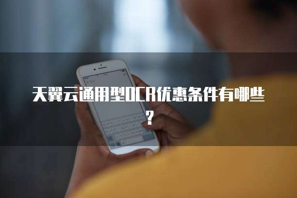 天翼云通用型OCR优惠条件有哪些？