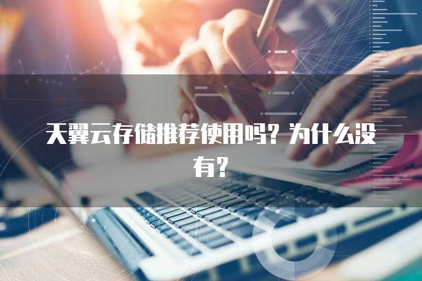 天翼云存储推荐使用吗？为什么没有？