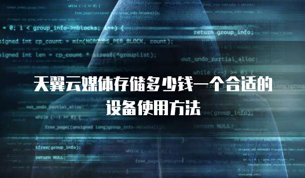 天翼云媒体存储多少钱一个合适的设备使用方法