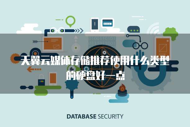 天翼云媒体存储推荐使用什么类型的硬盘好一点