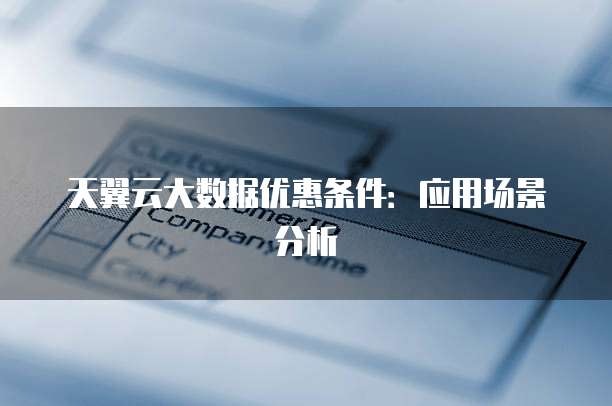 天翼云大数据优惠条件:应用场景分析