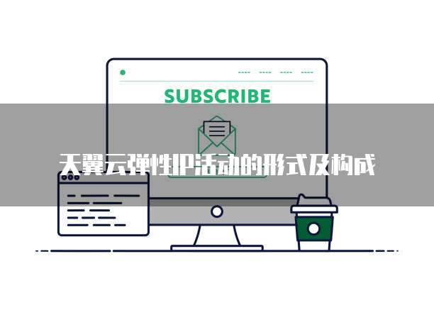 天翼云弹性IP活动的形式及构成