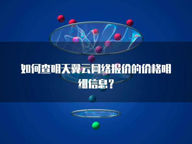 如何查明天翼云网络报价的价格明细信息?