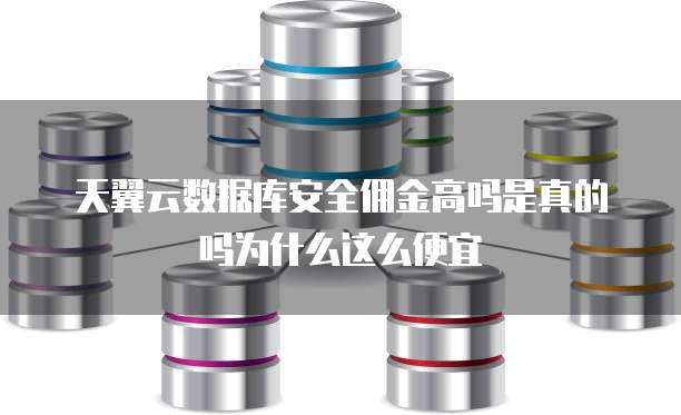 天翼云数据库安全佣金高吗是真的吗为什么这么便宜