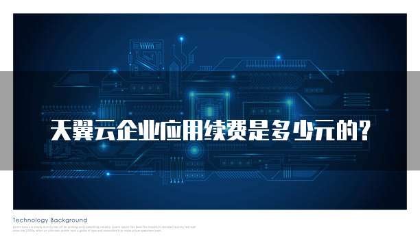 天翼云企业应用续费是多少元的?