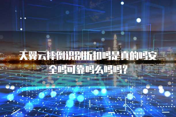 天翼云摔倒识别折扣吗是真的吗安全吗可靠吗么吗吗?