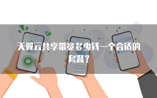 天翼云共享带宽多少钱一个合适的套餐?