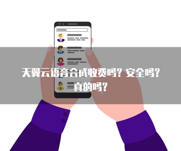 天翼云语音合成收费吗？安全吗？真的吗？