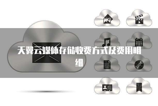 天翼云媒体存储收费方式及费用明细