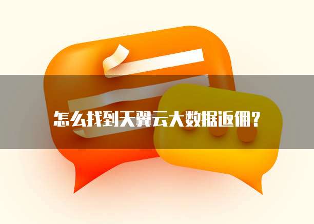 怎么找到天翼云大数据返佣?