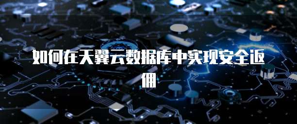 如何在天翼云数据库中实现安全返佣