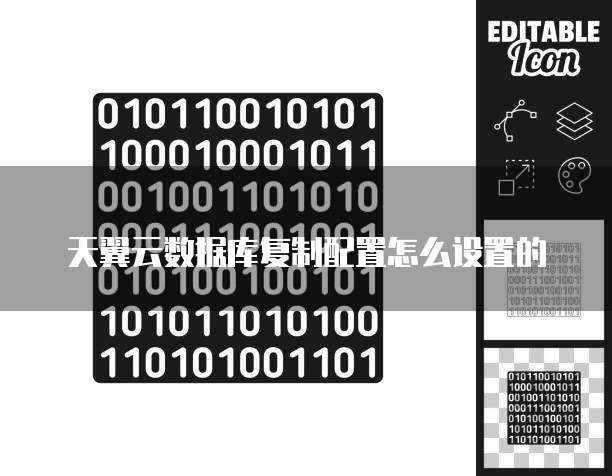 天翼云数据库复制配置怎么设置的