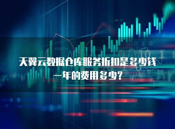 天翼云数据仓库服务折扣是多少钱一年的费用多少?