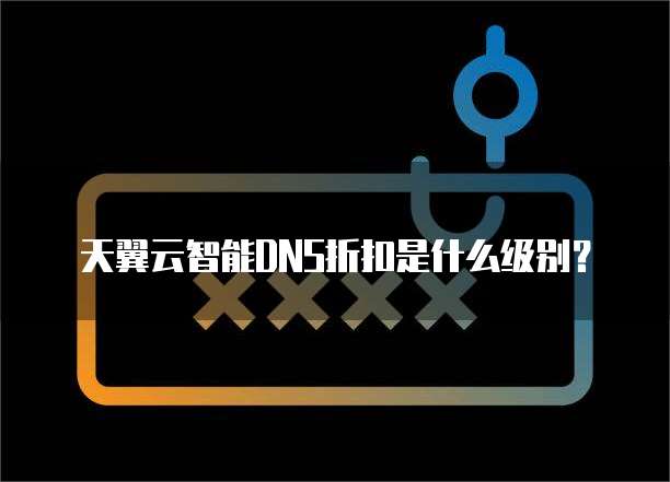 天翼云智能DNS折扣是什么级别?